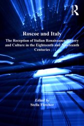 book Roscoe and Italy: The Reception of Italian Renaissance History and Culture in the Eighteenth and Nineteenth Centuries