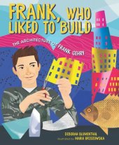 book Frank, Who Liked to Build: The Architecture of Frank Gehry