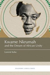 book Kwame Nkrumah and the Dream of African Unity