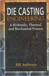 book Die Casting Engineering: A Hydraulic, Thermal, and Mechanical Process
