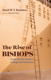 book The Rise of Bishops: From Parish Leaders to Regional Governors