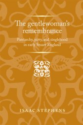 book The Gentlewoman's Remembrance: Patriarchy, Piety, and Singlehood in Early Stuart England