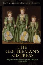 book The gentleman's mistress: Illegitimate relationships and children, 1450–1640