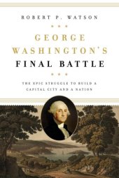 book George Washington's Final Battle: The Epic Struggle to Build a Capital City and a Nation