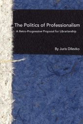 book The Politics of Professionalism: A Retro-Progressive Proposal for Librarianship