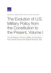 book The Evolution of U.S. Military Policy from the Constitution to the Present: The Old Regime: The Army, Militia, and Volunteers from Colonial Times to the Spanish-American War (Volume I)