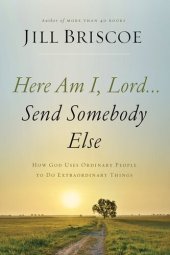 book Here Am I, Lord...Send Somebody Else: How God Uses Ordinary People to Do Extraordinary Things