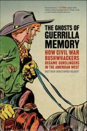 book The Ghosts of Guerrilla Memory: How Civil War Bushwhackers Became Gunslingers in the American West