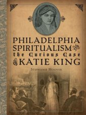 book Philadelphia Spiritualism and the Curious Case of Katie King