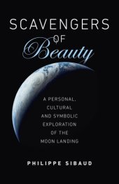 book Scavengers of Beauty: A Personal, Cultural and Symbolic Exploration of the Moon Landing