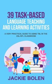 book 39 Task-Based Language Teaching and Learning Activities: A Very Practical Guide to Using TBL in the