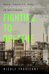 book Fighting to Breathe: Race, Toxicity, and the Rise of Youth Activism in Baltimore