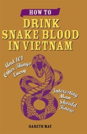 book How to Drink Snake Blood in Vietnam: And 101 Other Things Every Interesting Man Should Know