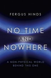 book No Time and Nowhere: A Non-Physical World Behind this One