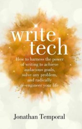 book WriteTech: How to Harness the Power of Writing to Achieve Audacious Goals, Solve Any Problem, and Radically Re-