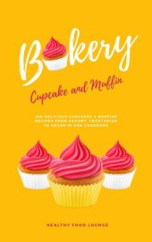 book Cupcake and Muffin Bakery: 100 Delicious Cupcakes & Muffins Recipes From Savory, Vegetarian to Vegan