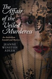 book The Affair of the Veiled Murderess: An Antebellum Scandal and Mystery