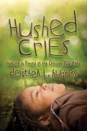 book Hushed Cries: Healing is Found in the Choices You Make