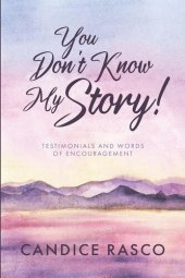 book You Don't Know My Story!: Testimonials and Words of Encouragement