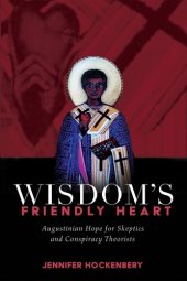 book Wisdom's Friendly Heart: Augustinian Hope for Skeptics and Conspiracy Theorists