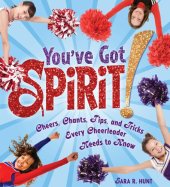 book You've Got Spirit!: Cheers, Chants, Tips, and Tricks Every Cheerleader Needs to Know