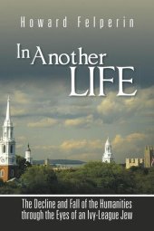 book In Another Life: The Decline and Fall of the Humanities through the Eyes of an Ivy-League Jew