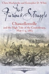 book That Furious Struggle: Chancellorsville and the High Tide of the Confederacy, May 1-4, 1863