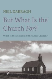 book But What Is the Church For?: What Is the Mission of the Local Church?