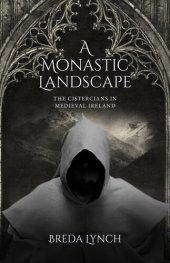 book A Monastic Landscape: The Cistercians In Medieval Ireland