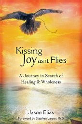 book Kissing Joy as It Flies: A Journey to Healing and Wholeness