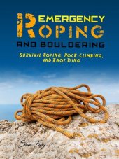 book Emergency Roping and Bouldering: Survival Roping, Rock-Climbing, and Knot Tying