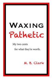 book Waxing Pathetic: My Two Cents, For What They're Worth