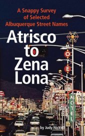 book Atrisco to Zena Lona: A Snappy Survey of Selected Albuquerque Street Names