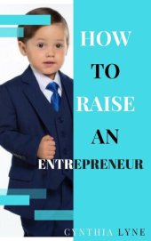 book How To Raise An Entrepreneur:: Are your kids showing entrepreneurial traits? Learn how to prepare them for success.