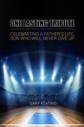 book One Lasting Tribute: Celebrating A Father's Life, Son Who Will Never Give Up