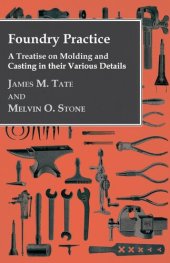 book Foundry Practice - A Treatise On Moulding And Casting In Their Various Details