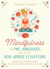 book Mindfulness for PMS, Hangovers, and Other Real-World Situations: More Than 75 Meditations to Help You Find Peace in Daily Life