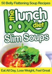 book The Lunch Box Diet: Slim Soups: 50 Belly Flattening Soup Recipes; Eat All Day, Lose Weight, Feel Great