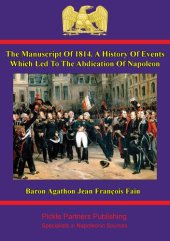 book The Manuscript of 1814: A History of Events Which Led to the Abdication of Napoleon Written at the Command of the Emperor