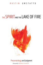 book The Spirit and the Lake of Fire: Pneumatology and Judgment