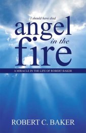 book Angel in the Fire: A Miracle in the Life of Robert Baker