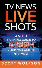 book TV News Live Shots: A Media Training Guide to Crush Your on Camera Interview!