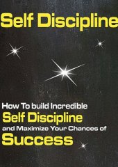 book Self Discipline: How To build Incredible Self Discipline and Maximize Your Chances of Success