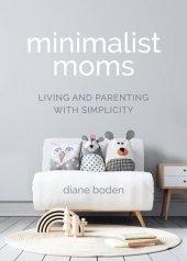 book Minimalist Moms: Living and Parenting with Simplicity