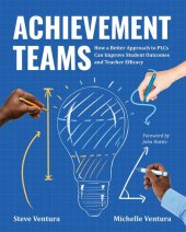 book Achievement Teams: How a Better Approach to PLCs Can Improve Student Outcomes and Teacher Efficacy