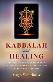 book Kabbalah and Healing: A Mystical Guide to Transforming the Four Pivotal Relationships for Health and Happiness