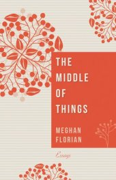 book The Middle of Things: Essays