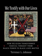 book We Testify with Our Lives: How Religion Transformed Radical Thought from Black Power to Black Lives Matter