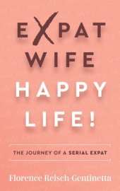 book Expat Wife, Happy Life!: The Journey of a Serial Expat