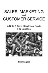 book Sales, Marketing, And Customer Service: A Nuts and Bolts Handbook Guide for Success